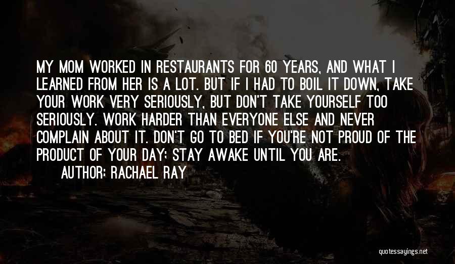 Rachael Ray Quotes: My Mom Worked In Restaurants For 60 Years, And What I Learned From Her Is A Lot. But If I