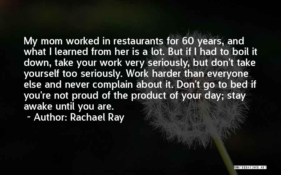 Rachael Ray Quotes: My Mom Worked In Restaurants For 60 Years, And What I Learned From Her Is A Lot. But If I