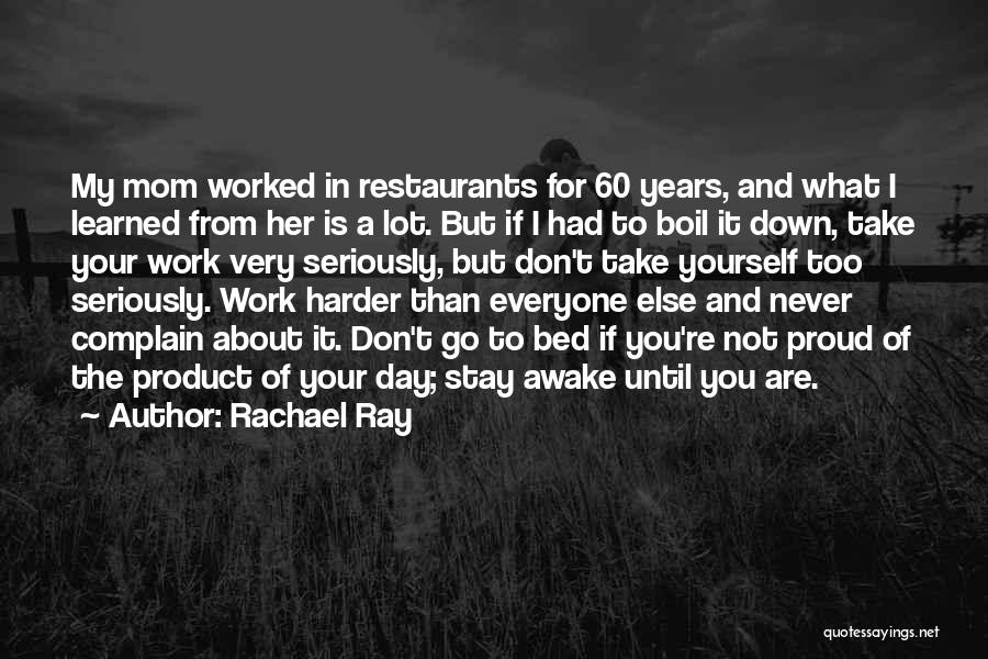 Rachael Ray Quotes: My Mom Worked In Restaurants For 60 Years, And What I Learned From Her Is A Lot. But If I