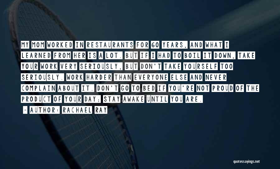 Rachael Ray Quotes: My Mom Worked In Restaurants For 60 Years, And What I Learned From Her Is A Lot. But If I