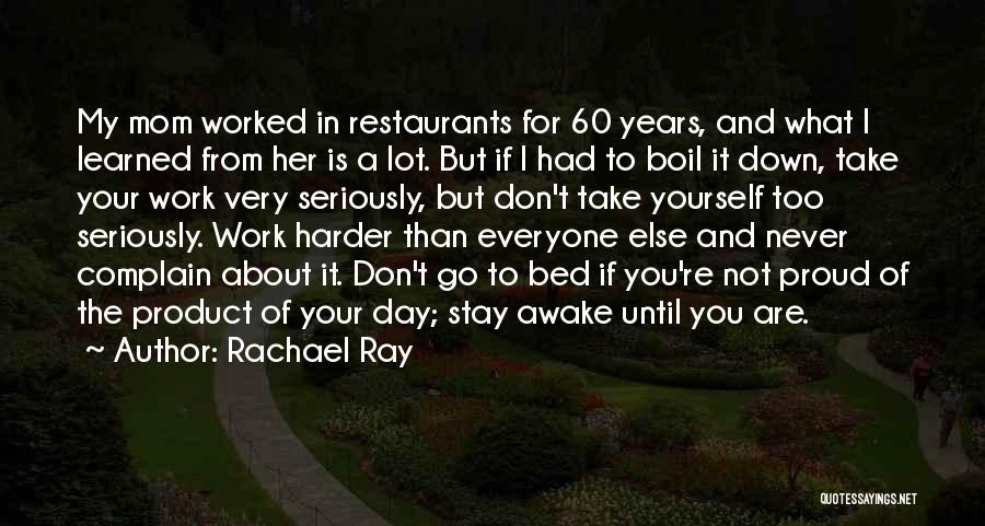 Rachael Ray Quotes: My Mom Worked In Restaurants For 60 Years, And What I Learned From Her Is A Lot. But If I