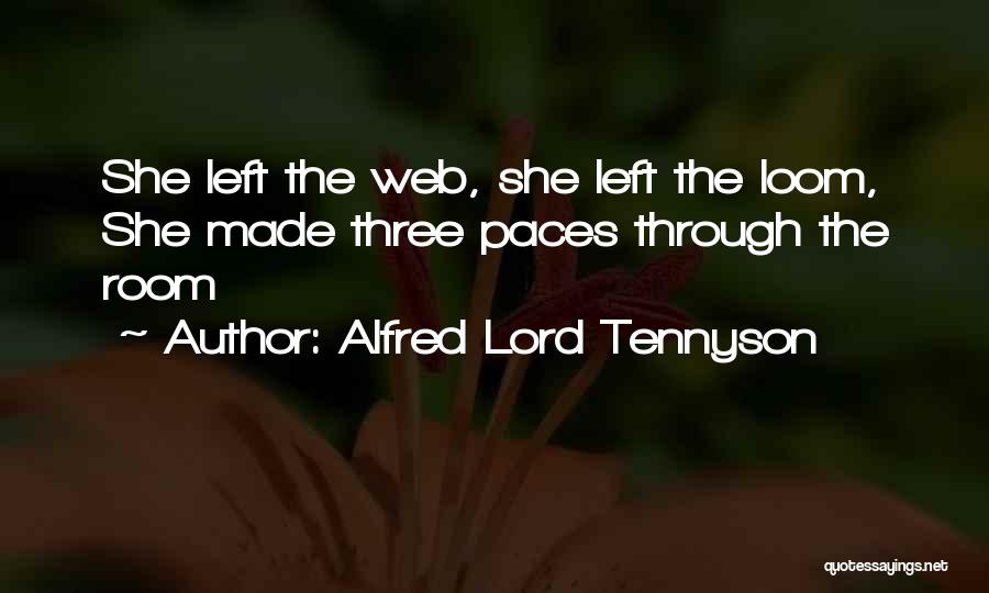 Alfred Lord Tennyson Quotes: She Left The Web, She Left The Loom, She Made Three Paces Through The Room