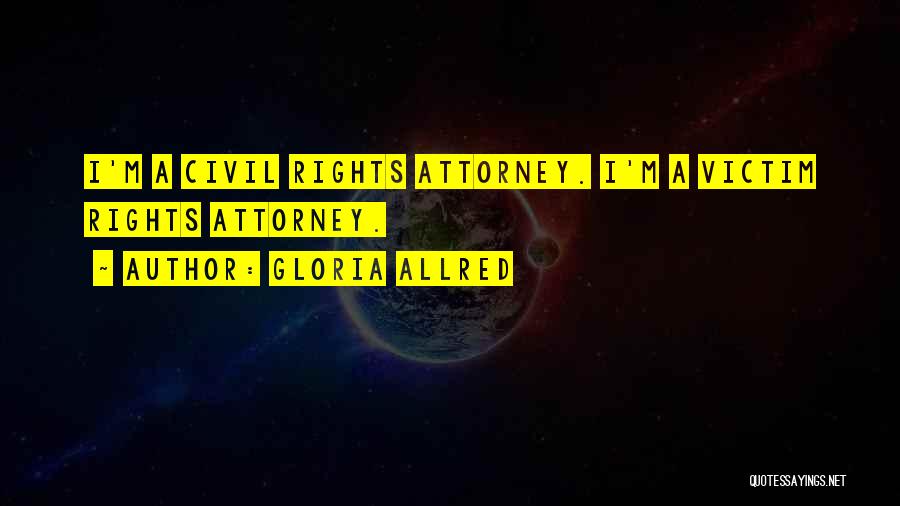Gloria Allred Quotes: I'm A Civil Rights Attorney. I'm A Victim Rights Attorney.