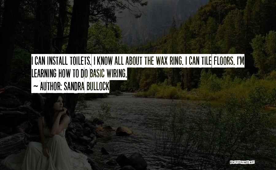 Sandra Bullock Quotes: I Can Install Toilets. I Know All About The Wax Ring. I Can Tile Floors. I'm Learning How To Do