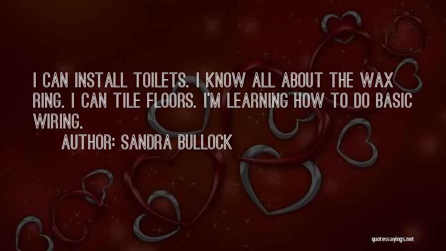 Sandra Bullock Quotes: I Can Install Toilets. I Know All About The Wax Ring. I Can Tile Floors. I'm Learning How To Do