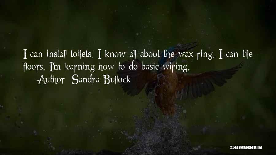 Sandra Bullock Quotes: I Can Install Toilets. I Know All About The Wax Ring. I Can Tile Floors. I'm Learning How To Do