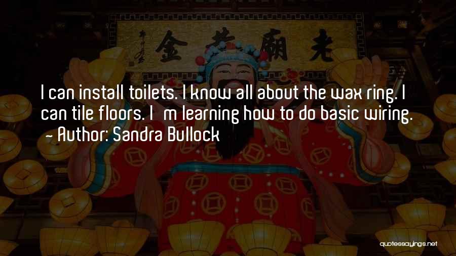 Sandra Bullock Quotes: I Can Install Toilets. I Know All About The Wax Ring. I Can Tile Floors. I'm Learning How To Do