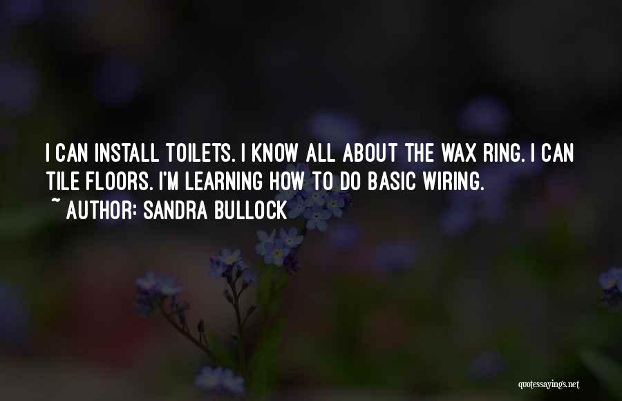 Sandra Bullock Quotes: I Can Install Toilets. I Know All About The Wax Ring. I Can Tile Floors. I'm Learning How To Do