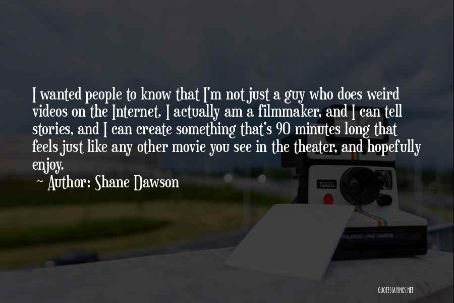 Shane Dawson Quotes: I Wanted People To Know That I'm Not Just A Guy Who Does Weird Videos On The Internet. I Actually