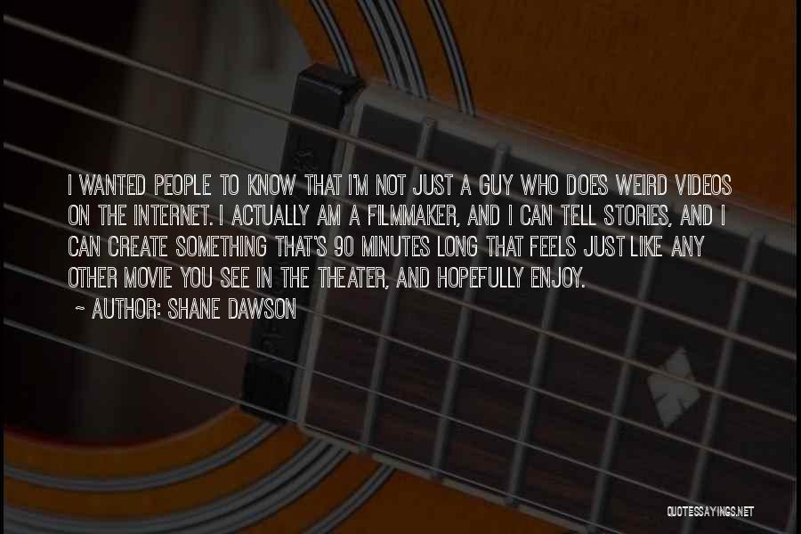 Shane Dawson Quotes: I Wanted People To Know That I'm Not Just A Guy Who Does Weird Videos On The Internet. I Actually