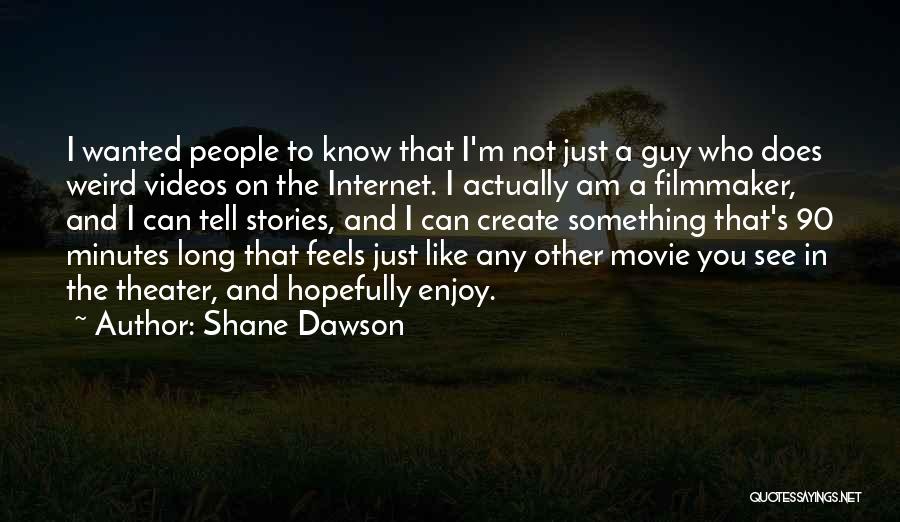 Shane Dawson Quotes: I Wanted People To Know That I'm Not Just A Guy Who Does Weird Videos On The Internet. I Actually