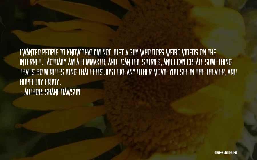 Shane Dawson Quotes: I Wanted People To Know That I'm Not Just A Guy Who Does Weird Videos On The Internet. I Actually