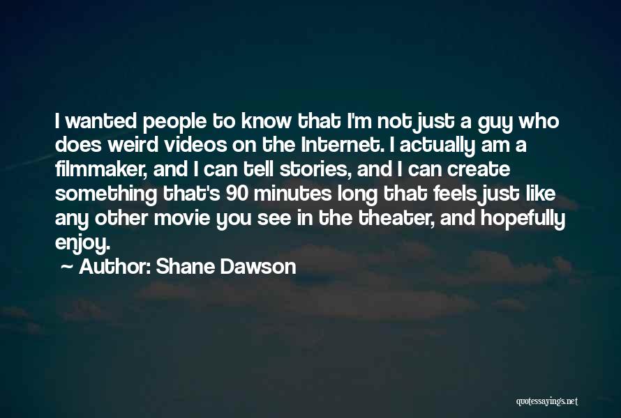 Shane Dawson Quotes: I Wanted People To Know That I'm Not Just A Guy Who Does Weird Videos On The Internet. I Actually