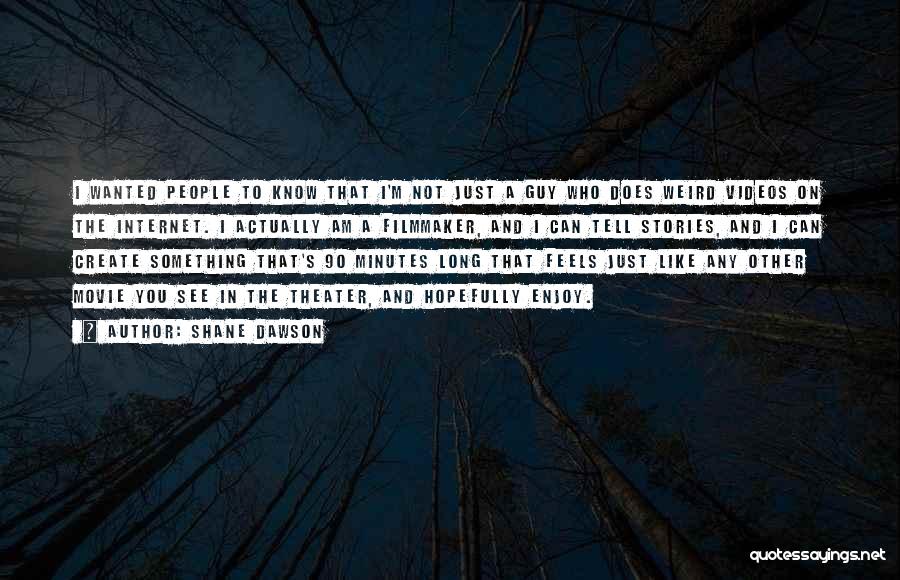 Shane Dawson Quotes: I Wanted People To Know That I'm Not Just A Guy Who Does Weird Videos On The Internet. I Actually