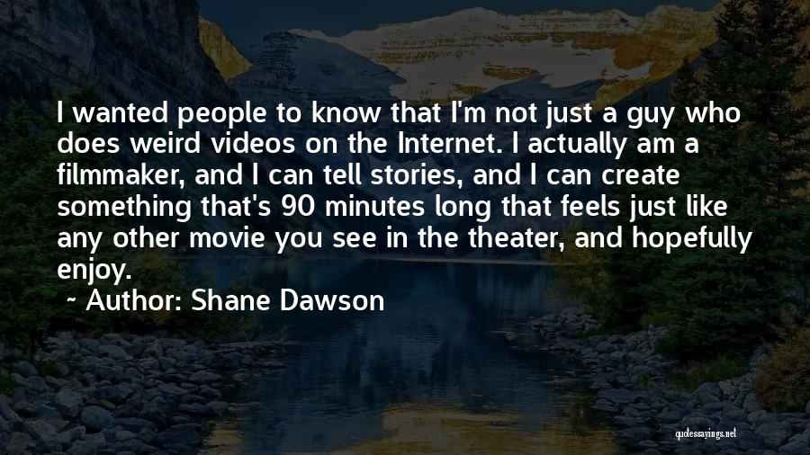 Shane Dawson Quotes: I Wanted People To Know That I'm Not Just A Guy Who Does Weird Videos On The Internet. I Actually