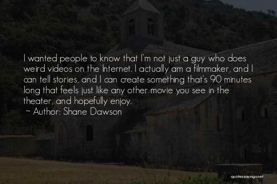 Shane Dawson Quotes: I Wanted People To Know That I'm Not Just A Guy Who Does Weird Videos On The Internet. I Actually