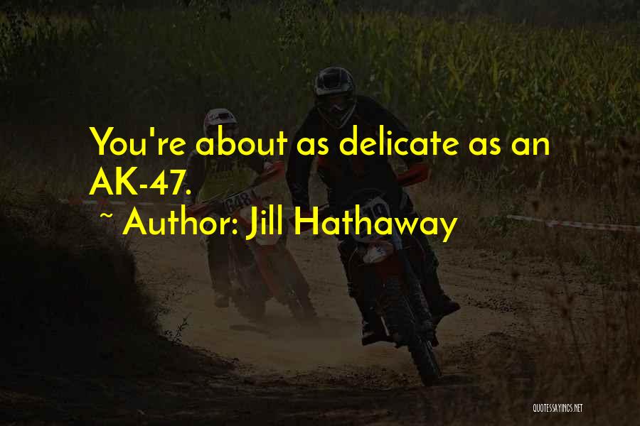 Jill Hathaway Quotes: You're About As Delicate As An Ak-47.