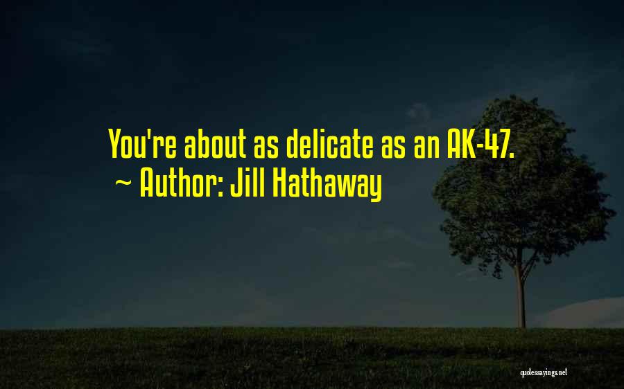 Jill Hathaway Quotes: You're About As Delicate As An Ak-47.