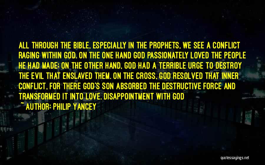 Philip Yancey Quotes: All Through The Bible, Especially In The Prophets, We See A Conflict Raging Within God. On The One Hand God