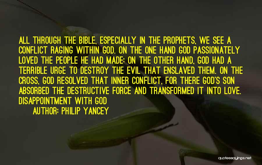 Philip Yancey Quotes: All Through The Bible, Especially In The Prophets, We See A Conflict Raging Within God. On The One Hand God