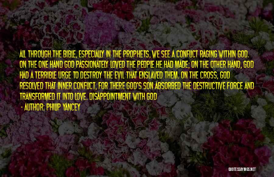 Philip Yancey Quotes: All Through The Bible, Especially In The Prophets, We See A Conflict Raging Within God. On The One Hand God