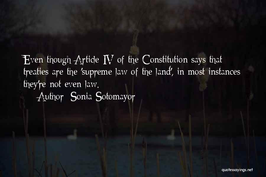Sonia Sotomayor Quotes: Even Though Article Iv Of The Constitution Says That Treaties Are The 'supreme Law Of The Land', In Most Instances