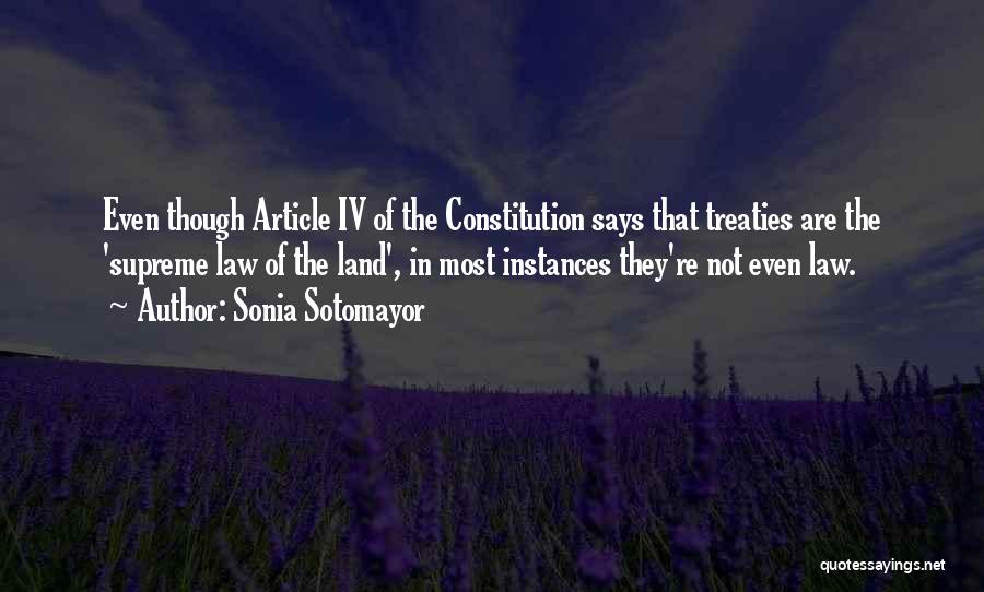 Sonia Sotomayor Quotes: Even Though Article Iv Of The Constitution Says That Treaties Are The 'supreme Law Of The Land', In Most Instances