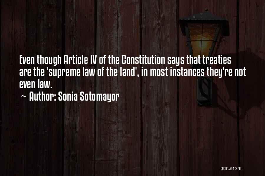 Sonia Sotomayor Quotes: Even Though Article Iv Of The Constitution Says That Treaties Are The 'supreme Law Of The Land', In Most Instances
