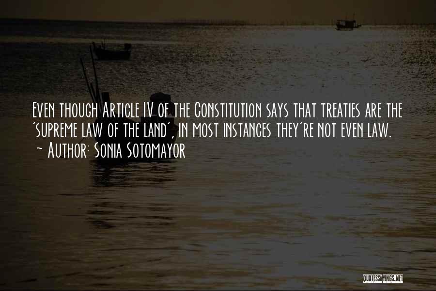 Sonia Sotomayor Quotes: Even Though Article Iv Of The Constitution Says That Treaties Are The 'supreme Law Of The Land', In Most Instances