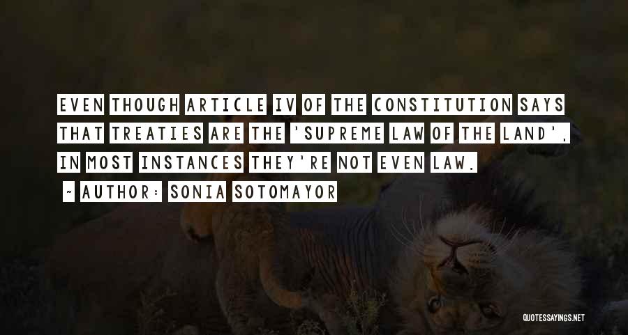 Sonia Sotomayor Quotes: Even Though Article Iv Of The Constitution Says That Treaties Are The 'supreme Law Of The Land', In Most Instances