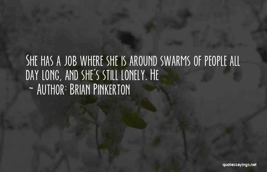 Brian Pinkerton Quotes: She Has A Job Where She Is Around Swarms Of People All Day Long, And She's Still Lonely. He