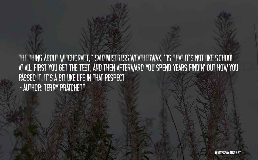 Terry Pratchett Quotes: The Thing About Witchcraft, Said Mistress Weatherwax, Is That It's Not Like School At All. First You Get The Test,