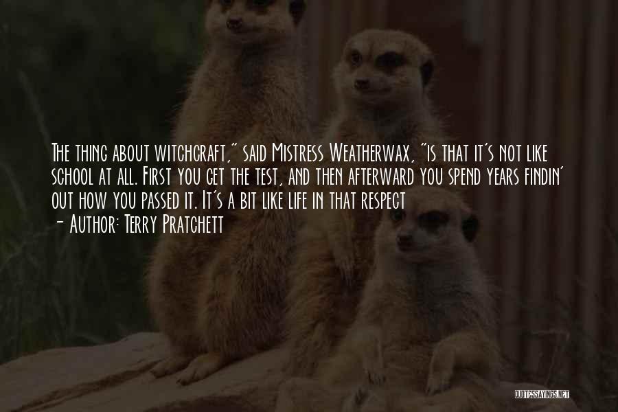 Terry Pratchett Quotes: The Thing About Witchcraft, Said Mistress Weatherwax, Is That It's Not Like School At All. First You Get The Test,