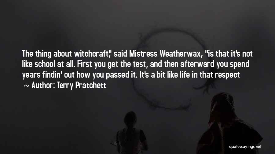 Terry Pratchett Quotes: The Thing About Witchcraft, Said Mistress Weatherwax, Is That It's Not Like School At All. First You Get The Test,