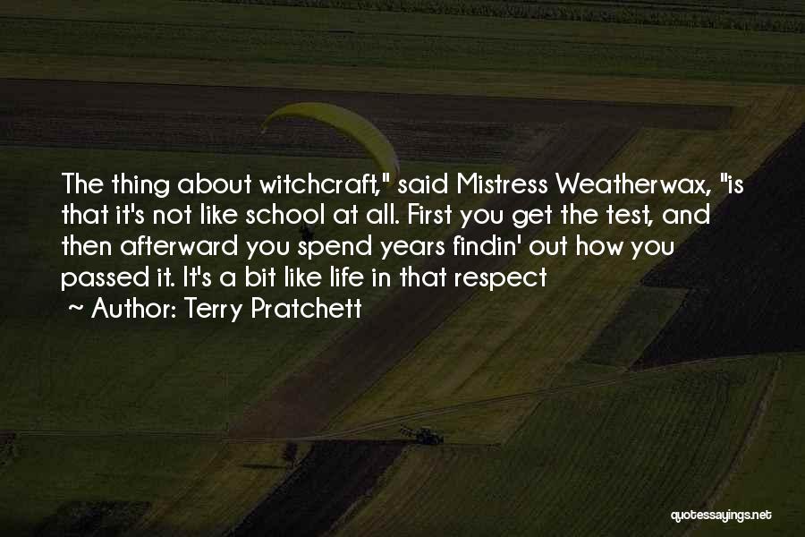 Terry Pratchett Quotes: The Thing About Witchcraft, Said Mistress Weatherwax, Is That It's Not Like School At All. First You Get The Test,