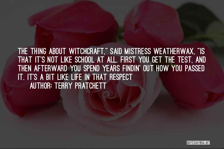 Terry Pratchett Quotes: The Thing About Witchcraft, Said Mistress Weatherwax, Is That It's Not Like School At All. First You Get The Test,