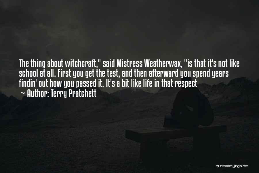 Terry Pratchett Quotes: The Thing About Witchcraft, Said Mistress Weatherwax, Is That It's Not Like School At All. First You Get The Test,