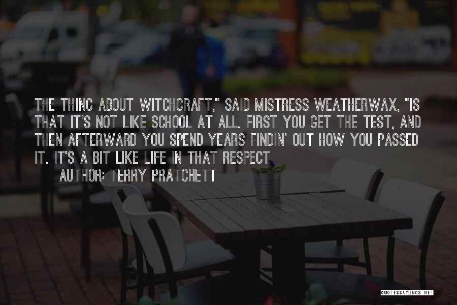 Terry Pratchett Quotes: The Thing About Witchcraft, Said Mistress Weatherwax, Is That It's Not Like School At All. First You Get The Test,