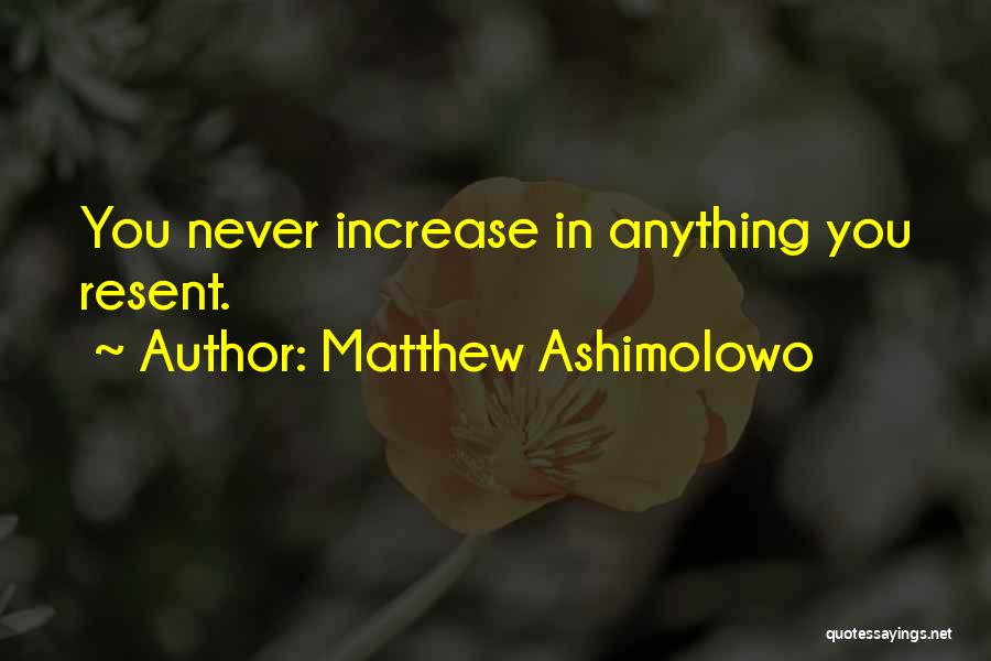 Matthew Ashimolowo Quotes: You Never Increase In Anything You Resent.