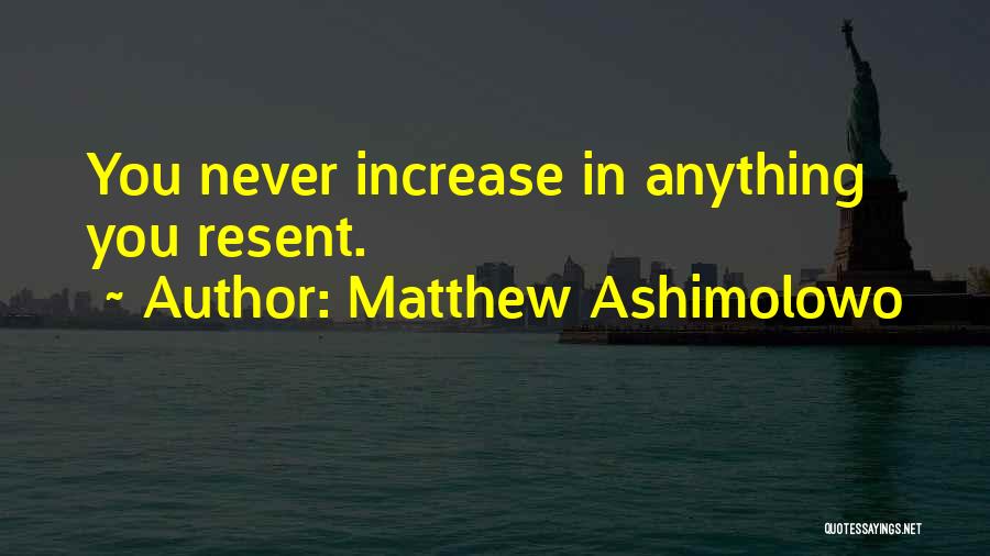 Matthew Ashimolowo Quotes: You Never Increase In Anything You Resent.