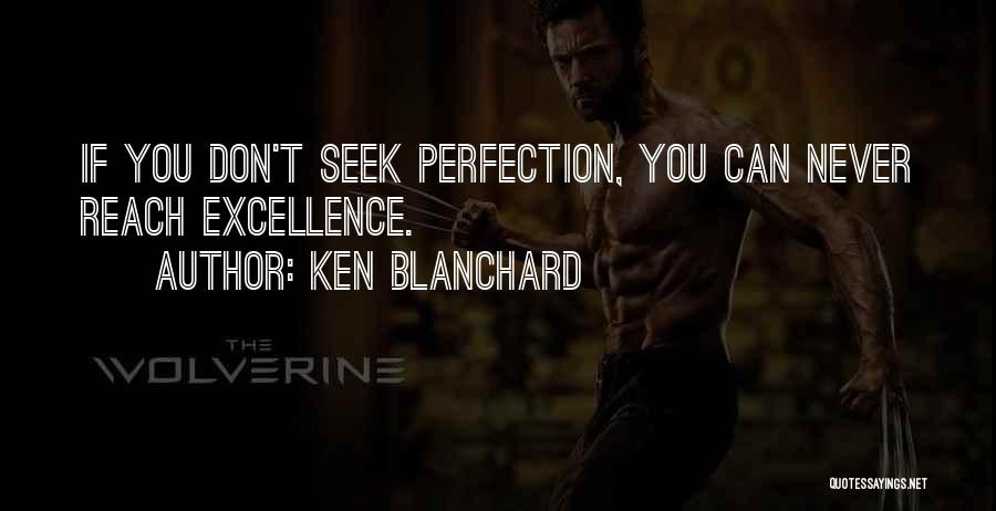 Ken Blanchard Quotes: If You Don't Seek Perfection, You Can Never Reach Excellence.