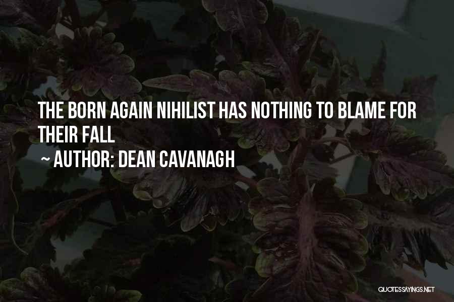 Dean Cavanagh Quotes: The Born Again Nihilist Has Nothing To Blame For Their Fall