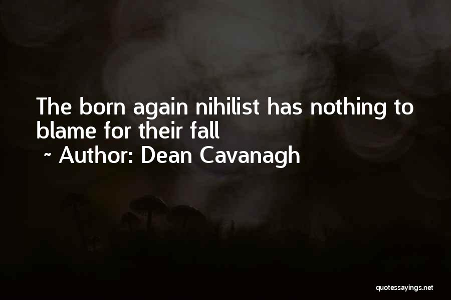 Dean Cavanagh Quotes: The Born Again Nihilist Has Nothing To Blame For Their Fall