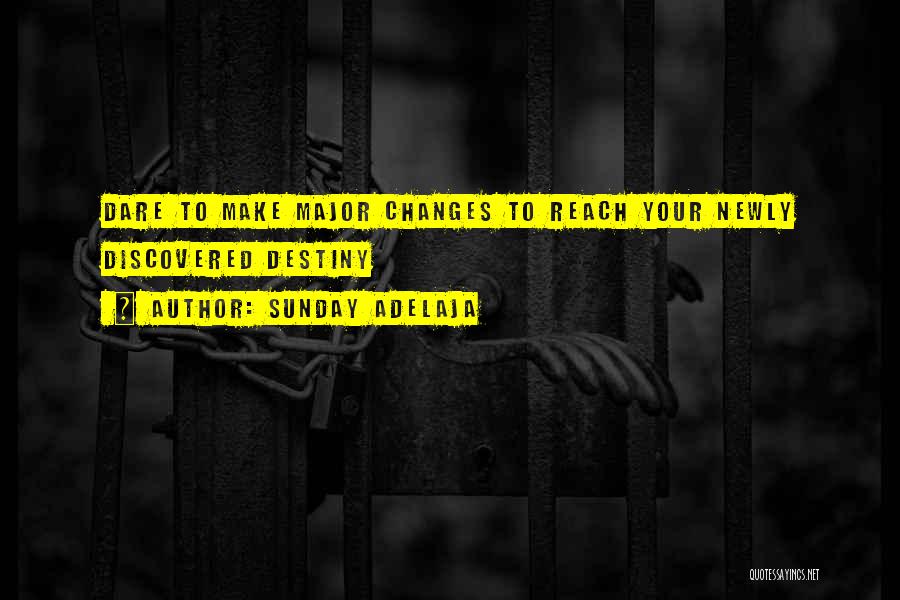 Sunday Adelaja Quotes: Dare To Make Major Changes To Reach Your Newly Discovered Destiny