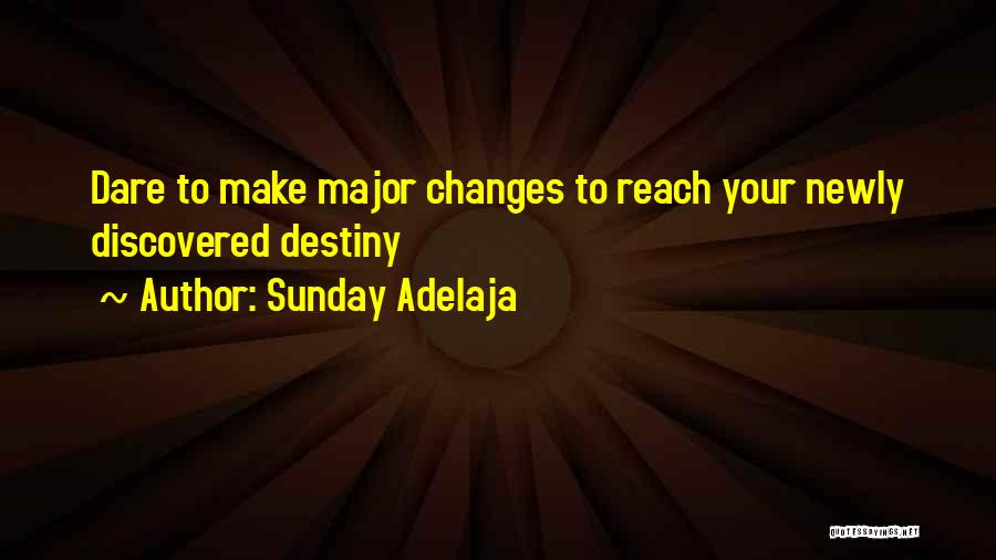 Sunday Adelaja Quotes: Dare To Make Major Changes To Reach Your Newly Discovered Destiny