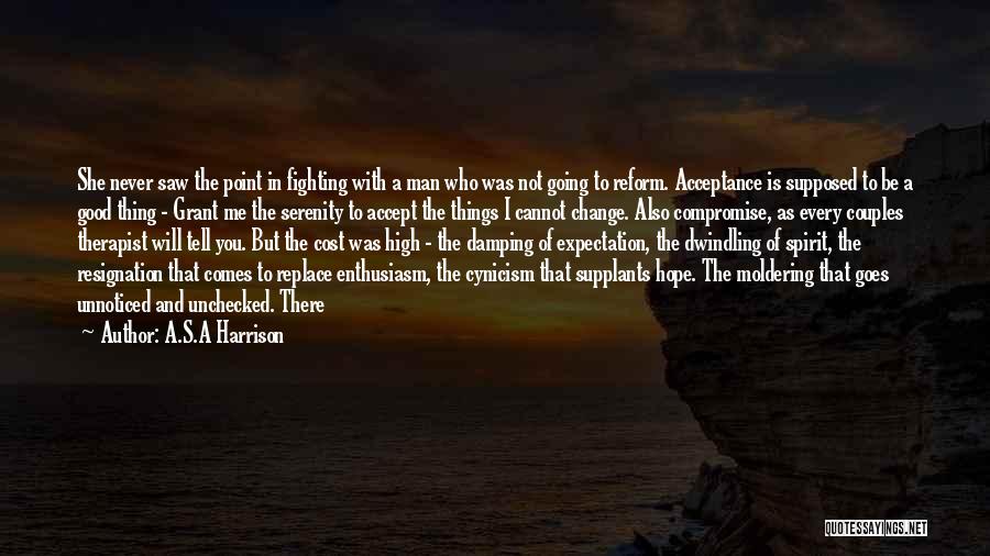 A.S.A Harrison Quotes: She Never Saw The Point In Fighting With A Man Who Was Not Going To Reform. Acceptance Is Supposed To