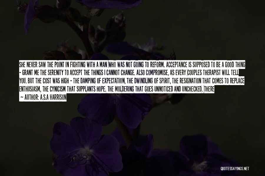 A.S.A Harrison Quotes: She Never Saw The Point In Fighting With A Man Who Was Not Going To Reform. Acceptance Is Supposed To