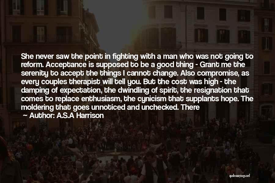 A.S.A Harrison Quotes: She Never Saw The Point In Fighting With A Man Who Was Not Going To Reform. Acceptance Is Supposed To