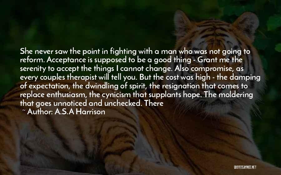 A.S.A Harrison Quotes: She Never Saw The Point In Fighting With A Man Who Was Not Going To Reform. Acceptance Is Supposed To