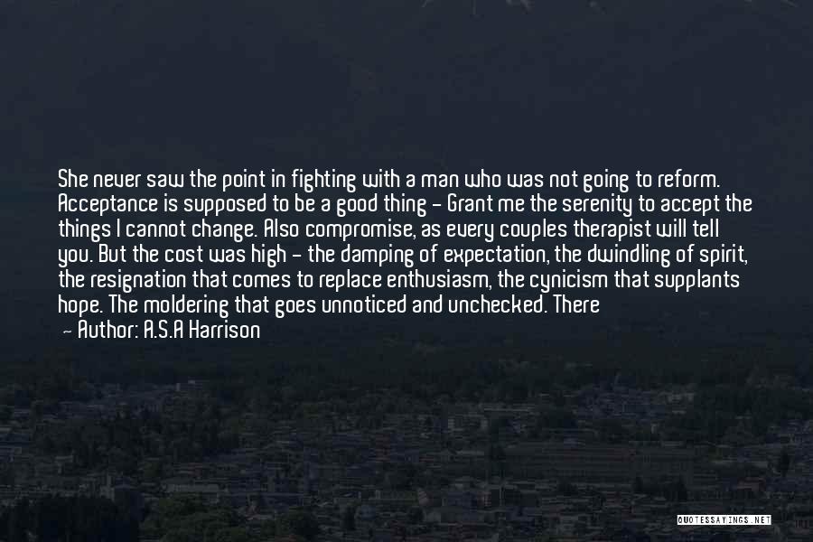 A.S.A Harrison Quotes: She Never Saw The Point In Fighting With A Man Who Was Not Going To Reform. Acceptance Is Supposed To